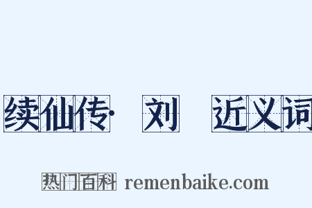 续仙传·刘䁮近义词是什么意思的图片